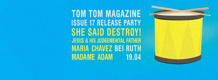Tom Tom Magazine Issue 17 Release Party with She Said Destroy, Jesus and his Judgemental Father, Maria Chavez and Madame Adam